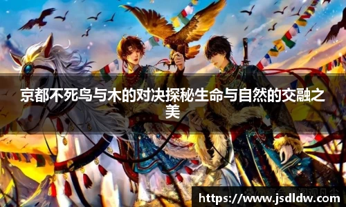 京都不死鸟与木的对决探秘生命与自然的交融之美